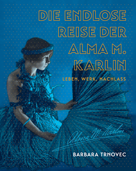 Die endlose Reise der Alma M. Karlin: Leben, Werk, Nachlass